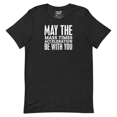 May The "Mass Times Acceleration (Force)" Be With You Adult Unisex T-shirt