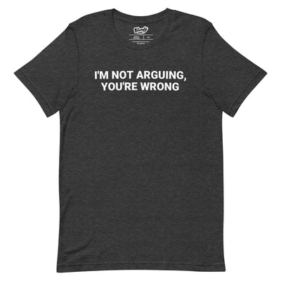 I'm Not Arguing, You're Wrong Adult Unisex T-shirt