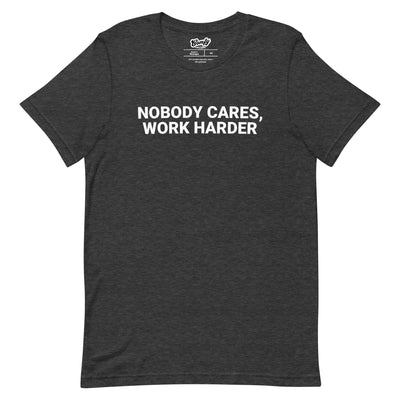Nobody Cares, Work Harder Adult Unisex T-shirt
